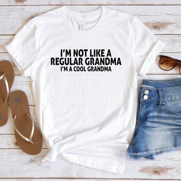 Im Not Like A Regular Grandma Im A Cool Grandma Cool Grandma Shirt